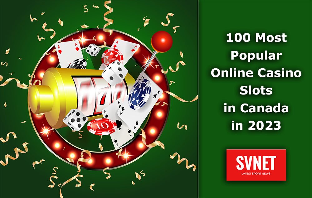 100 Most Popular Online Casino Slots in Canada in 2023